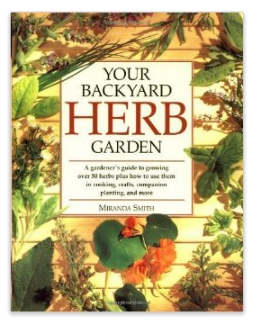 Your Backyard Herb Garden  A Gardener s Guide to Growing Over 50 Herbs Plus How to Use Them in Cooking  Crafts  Companion Planting and More